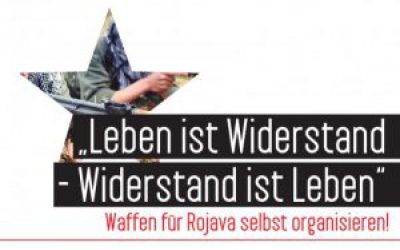 „Leben ist Widerstand – Widerstand ist Leben“ Waffen für Rojava selbst organisieren!