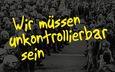 Wir müssen unkontrollierbar sein! Unser Text zur landesweiten Demo gegen Polizeigesetze
